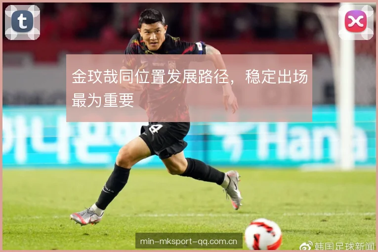金玟哉同位置发展路径,稳定出场最为重要 金玟哉同位置发展路径,稳定出场最为重要