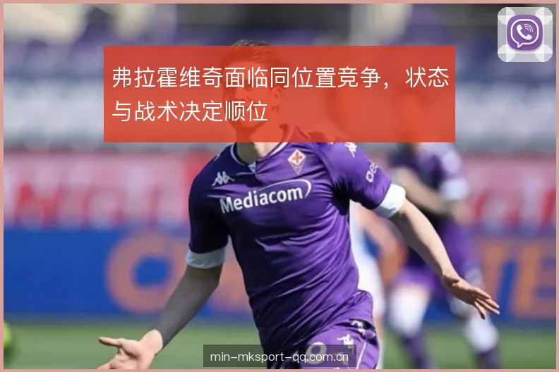 弗拉霍维奇面临同位置竞争，状态与战术决定顺位